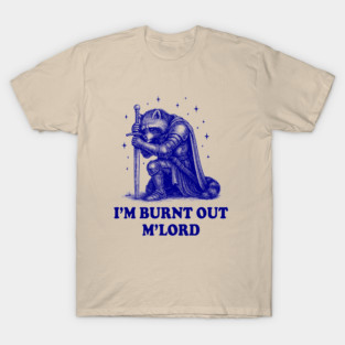 Im-Burnt-Out-Mlord T-Shirt