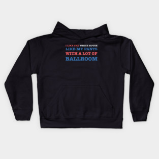 I-Like-The-White-House-Like-My-Pants-With-A Lot-Of-Ballroom Kids Hoodie