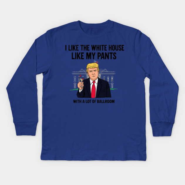 I-Like-The-White-House-Like-My-Pants-With-A Lot-Of-Ballroom Kids Long Sleeve T-Shirt by Creatifly Graphic Tees