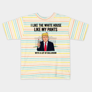 I-Like-The-White-House-Like-My-Pants-With-A Lot-Of-Ballroom Kids T-Shirt
