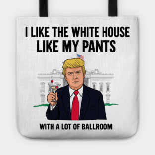 I-Like-The-White-House-Like-My-Pants-With-A Lot-Of-Ballroom Tote