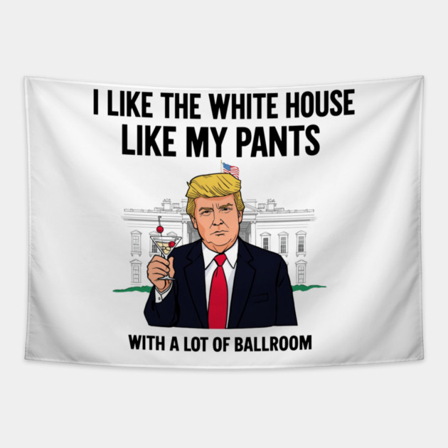 I-Like-The-White-House-Like-My-Pants-With-A Lot-Of-Ballroom Tapestry by Creatifly Graphic Tees