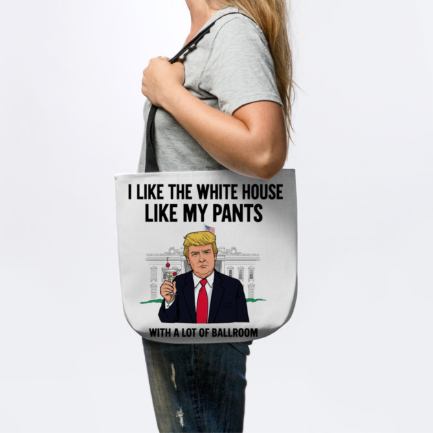 I-Like-The-White-House-Like-My-Pants-With-A Lot-Of-Ballroom by Creatifly Graphic Tees