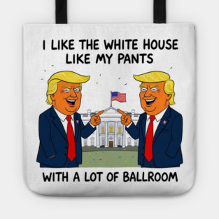 I-Like-The-White-House-Like-My-Pants-With-A Lot-Of-Ballroom Tote