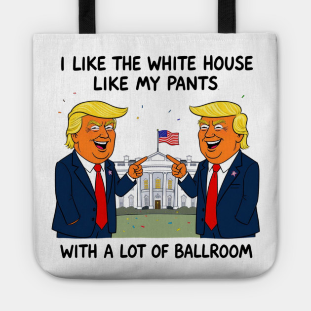 I-Like-The-White-House-Like-My-Pants-With-A Lot-Of-Ballroom Tote by Creatifly Graphic Tees