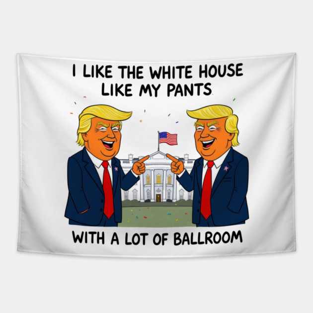 I-Like-The-White-House-Like-My-Pants-With-A Lot-Of-Ballroom Tapestry by Creatifly Graphic Tees