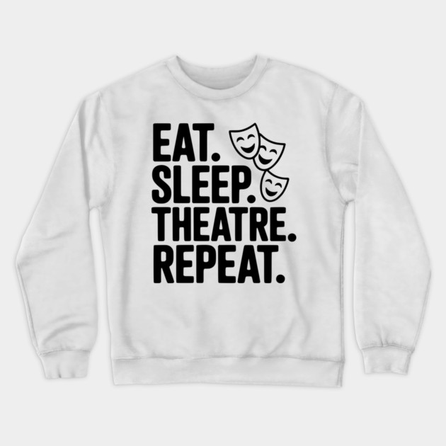Eat Sleep Theatre Repeat Crewneck Sweatshirt by Frank Ring