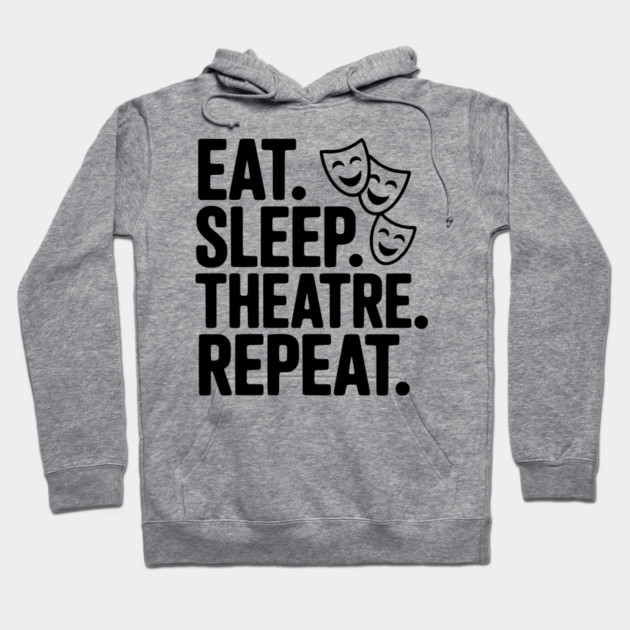 Eat Sleep Theatre Repeat Hoodie by Frank Ring