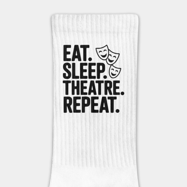 Eat Sleep Theatre Repeat by Frank Ring