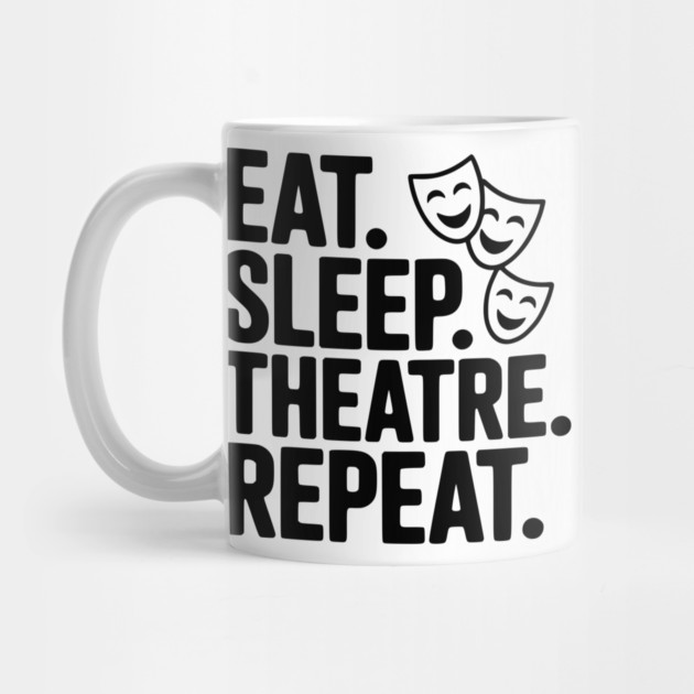 Eat Sleep Theatre Repeat by Frank Ring