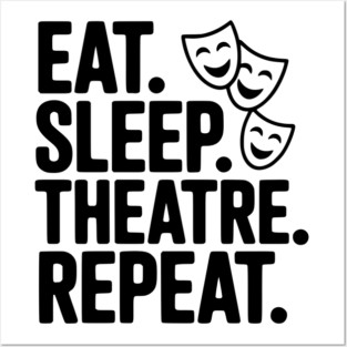Eat Sleep Theatre Repeat Posters and Art