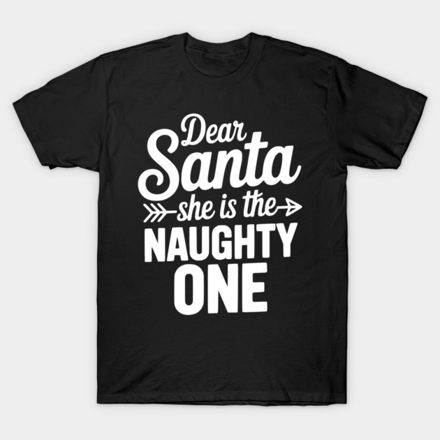 Dear Santa She is the Naughty One T-Shirt by Frank Ring