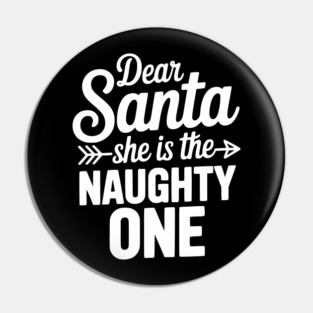Dear Santa She is the Naughty One Pin