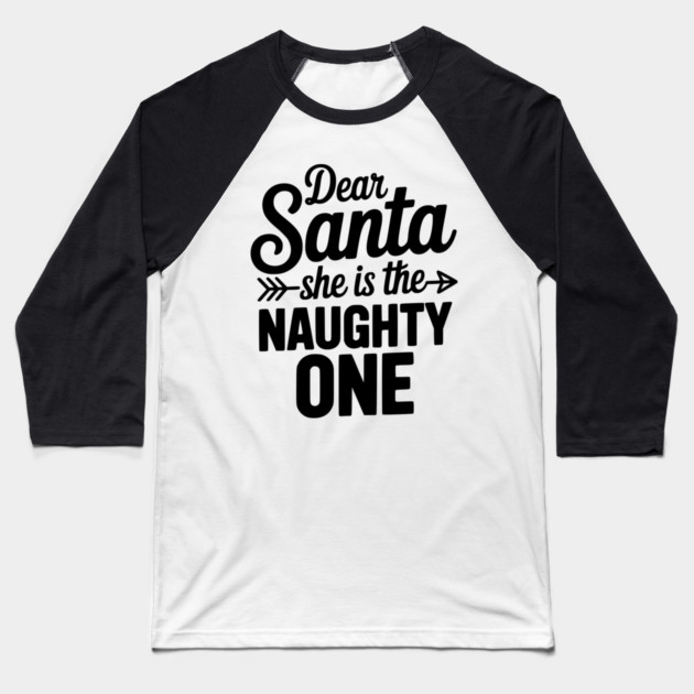 Dear Santa She is the Naughty One Baseball T-Shirt by Frank Ring