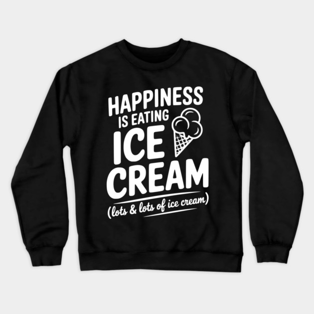 Happiness is Eating Ice Cream (Lots & Lots of Ice Cream) Crewneck Sweatshirt by Frank Ring