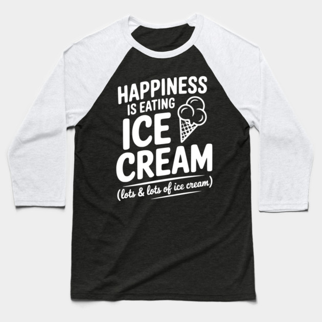 Happiness is Eating Ice Cream (Lots & Lots of Ice Cream) Baseball T-Shirt by Frank Ring