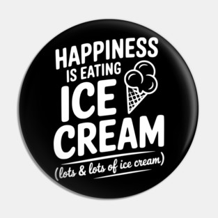 Happiness is Eating Ice Cream (Lots & Lots of Ice Cream) Pin