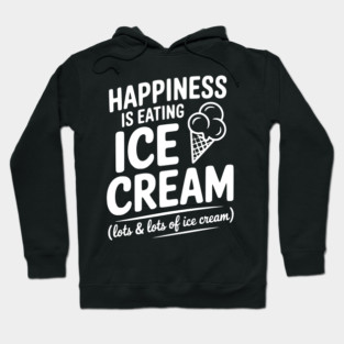 Happiness is Eating Ice Cream (Lots & Lots of Ice Cream) Hoodie