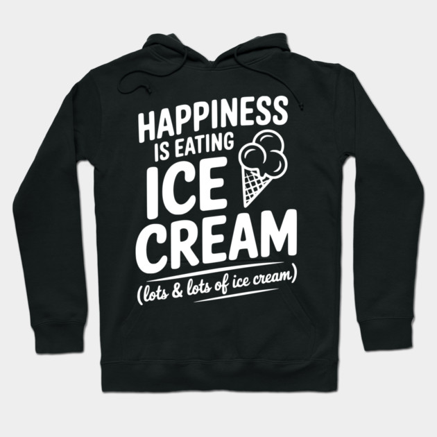 Happiness is Eating Ice Cream (Lots & Lots of Ice Cream) Hoodie by Frank Ring