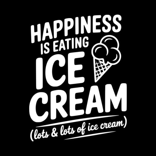 Happiness is Eating Ice Cream (Lots & Lots of Ice Cream) by Frank Ring