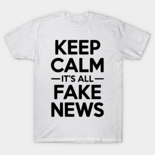Keep Calm It’s All Fake News T-Shirt