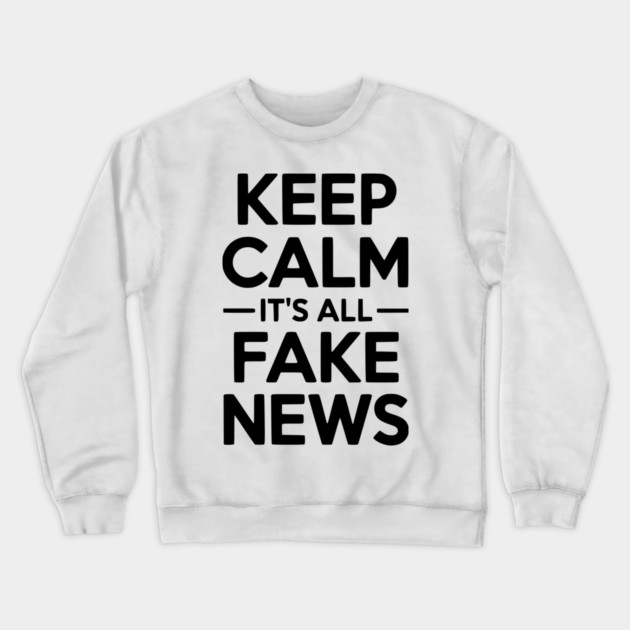 Keep Calm It’s All Fake News Crewneck Sweatshirt by Frank Ring