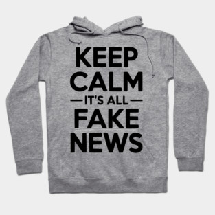 Keep Calm It’s All Fake News Hoodie