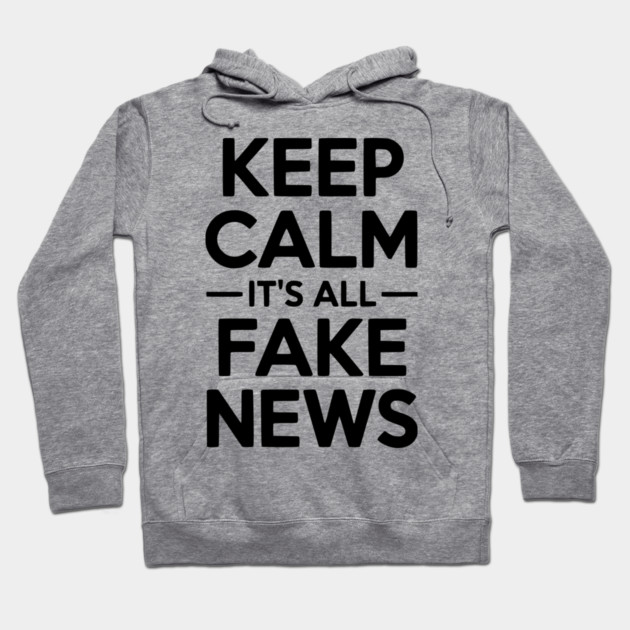 Keep Calm It’s All Fake News Hoodie by Frank Ring