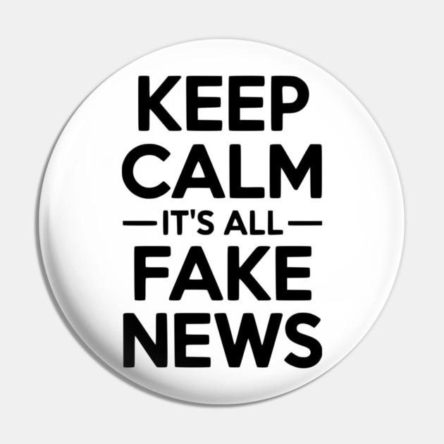 Keep Calm It’s All Fake News Pin by Frank Ring
