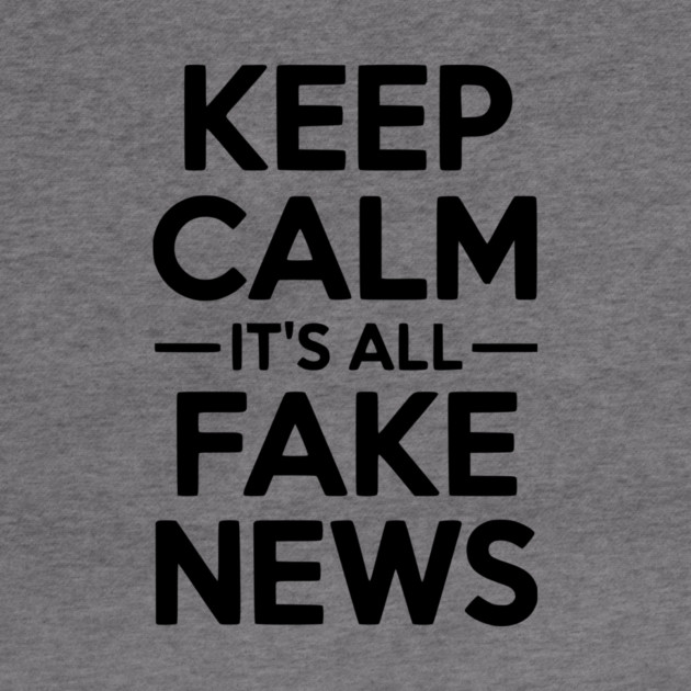 Keep Calm It’s All Fake News by Frank Ring