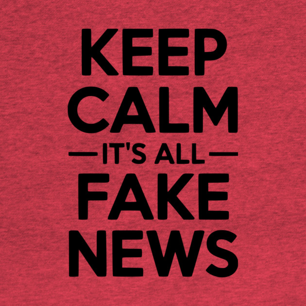 Keep Calm It’s All Fake News by Frank Ring