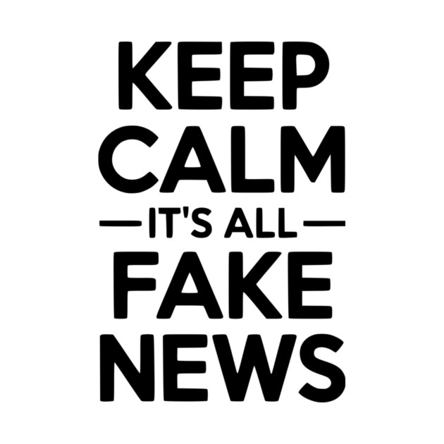Keep Calm It’s All Fake News by Frank Ring