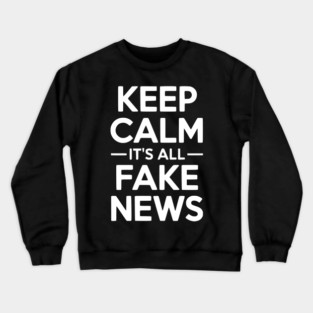 Keep Calm It’s All Fake News Crewneck Sweatshirt