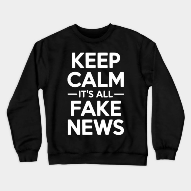 Keep Calm It’s All Fake News Crewneck Sweatshirt by Frank Ring