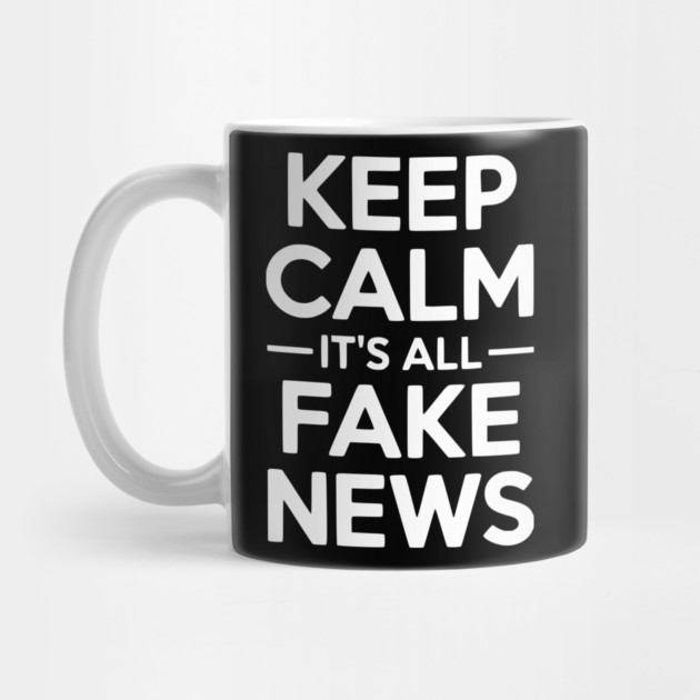 Keep Calm It’s All Fake News by Frank Ring