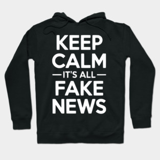 Keep Calm It’s All Fake News Hoodie