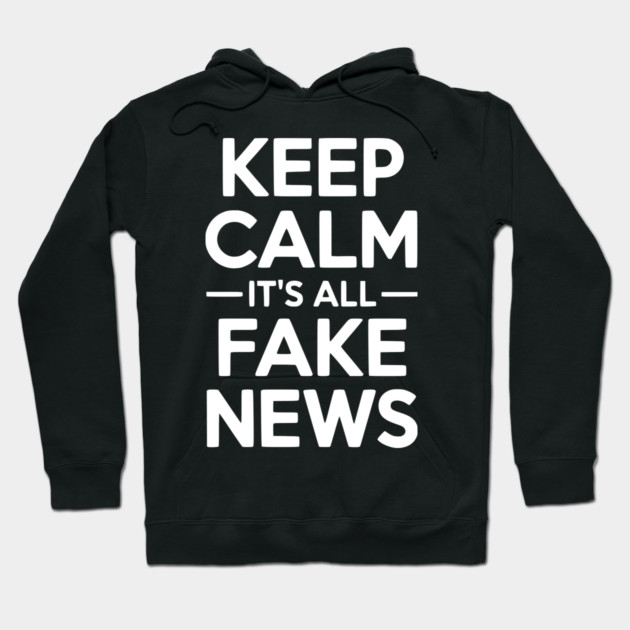 Keep Calm It’s All Fake News Hoodie by Frank Ring
