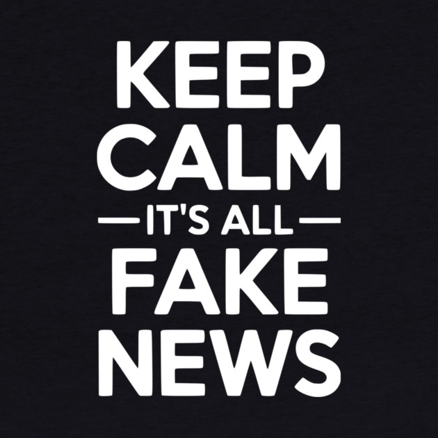 Keep Calm It’s All Fake News by Frank Ring