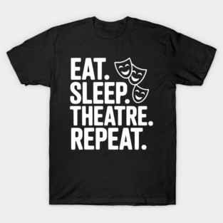 Eat Sleep Theatre Repeat T-Shirt