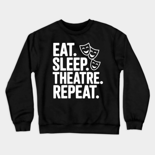 Eat Sleep Theatre Repeat Crewneck Sweatshirt by Frank Ring