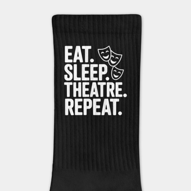 Eat Sleep Theatre Repeat by Frank Ring