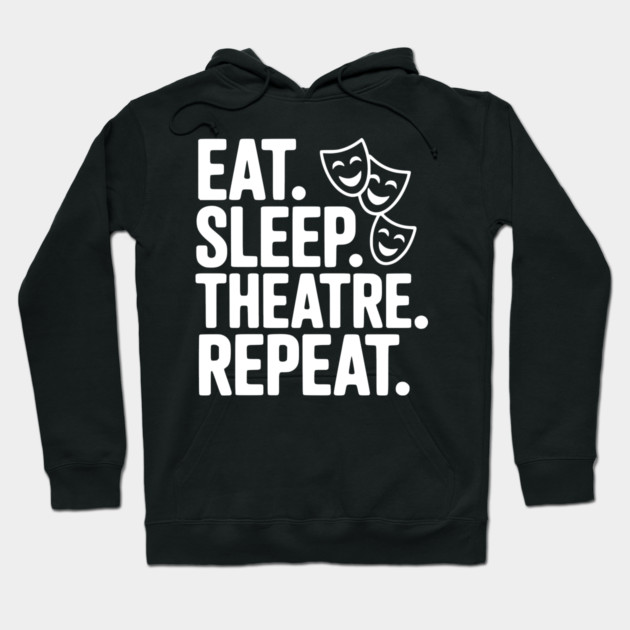 Eat Sleep Theatre Repeat Hoodie by Frank Ring