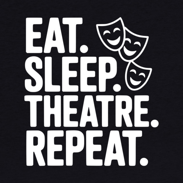 Eat Sleep Theatre Repeat by Frank Ring
