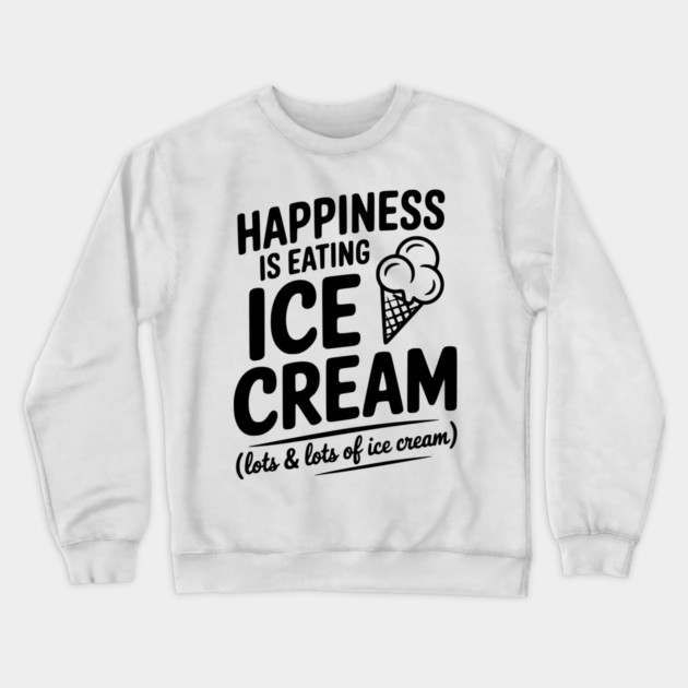 Happiness is Eating Ice Cream (Lots & Lots of Ice Cream) Crewneck Sweatshirt by Frank Ring