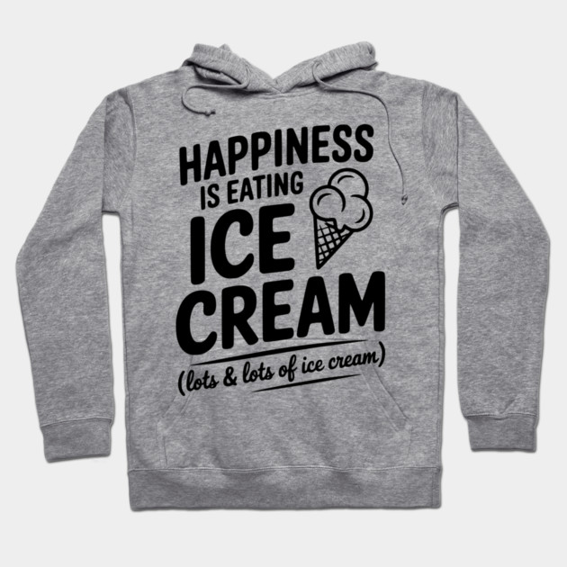 Happiness is Eating Ice Cream (Lots & Lots of Ice Cream) Hoodie by Frank Ring
