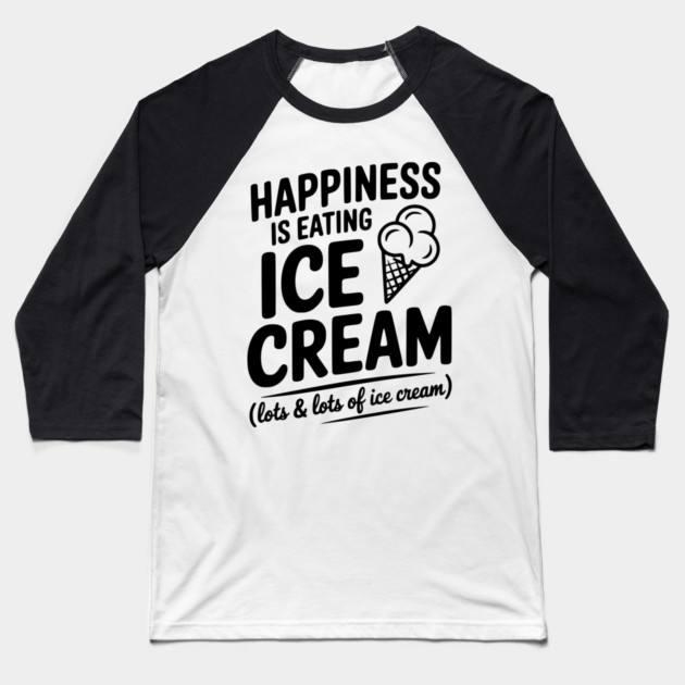 Happiness is Eating Ice Cream (Lots & Lots of Ice Cream) Baseball T-Shirt by Frank Ring