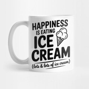 Happiness is Eating Ice Cream (Lots & Lots of Ice Cream) Mug
