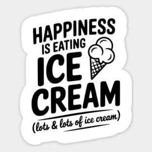 Happiness is Eating Ice Cream (Lots & Lots of Ice Cream) Sticker