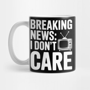 Breaking News: I Don’t Care Mug