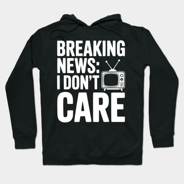 Breaking News: I Don’t Care Hoodie by Frank Ring